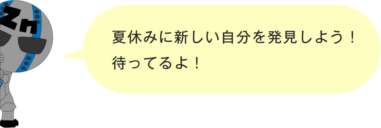 夏休みに新しい自分を発見しよう！待ってるよ！